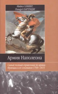 Армия Наполеона. Самый полный справочник по армии Франции и ее союзников 1799-1815 - Оливер Майкл