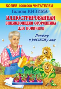 Иллюстрированная энциклопедия огородника для новичков - Кизима Галина Александровна