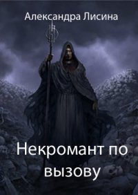 Некромант по вызову (СИ) - Лисина Александра