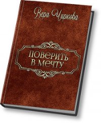Поверить в мечту (СИ) - Чиркова Вера Андреевна