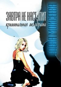 Завтра не наступит (СИ) - Моисеева Елена Сергеевна