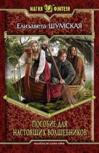 Пособие для настоящих волшебников - Шумская Елизавета