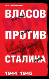 Власов против Сталина. Трагедия Русской освободительной армии, 1944–1945 - Гофман Иоахим