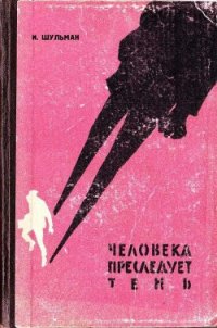 Человека преследует тень - Шульман Илья Михайлович