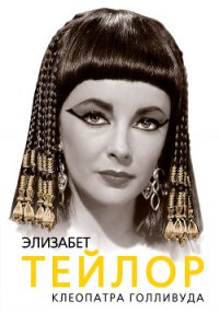 Элизабет Тейлор. Клеопатра Голливуда - Бенуа Софья