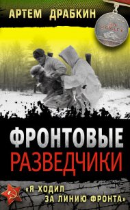 Фронтовые разведчики. «Я ходил за линию фронта» - Драбкин Артем Владимирович