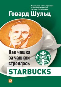 Влейте в нее свое сердце. Как чашка за чашкой строилась STARBUCKS - Шульц Говард