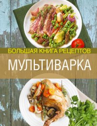 Мультиварка. Большая книга рецептов - Боровская Элга