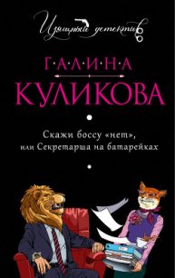 Скажи боссу «нет», или Секретарша на батарейках - Куликова Галина Михайловна