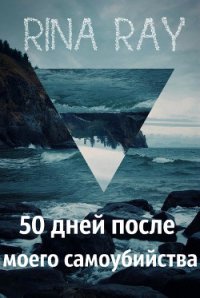 50 дней после моего самоубийства. Часть 1 (СИ) - Рэй Рина