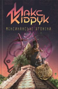 Мексиканські хроніки. Історія однієї Мрії - Кидрук Максим Иванович