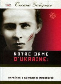 Notre Dame d'Ukraine: Українка в конфлікті міфологій - Забужко Оксана Стефанивна