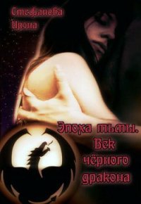 Эпоха тьмы. Век чёрного дракона (СИ) - Стефанова Ирэна "ivs"