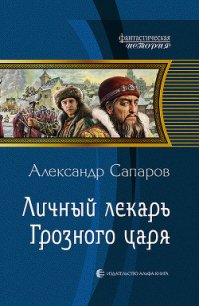 Личный лекарь Грозного царя - Сапаров Александр Юрьевич