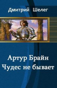 Артур Брайн. Чудес не бывает (СИ) - Шелег Игорь (Дмитрий) Витальевич