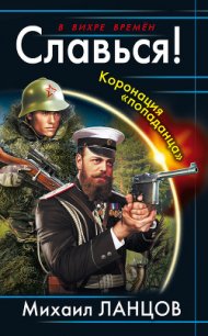 Славься! Коронация «попаданца» - Ланцов Михаил Алексеевич