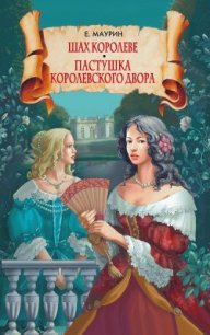 Шах королеве. Пастушка королевского двора - Маурин Евгений Иванович