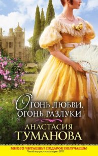 Огонь любви, огонь разлуки - Туманова Анастасия