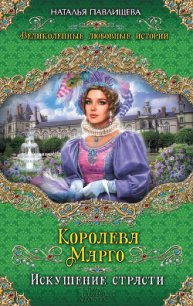 Королева Марго. Искушение страсти - Павлищева Наталья Павловна