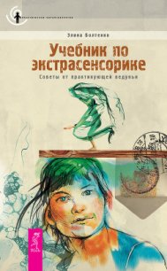 Учебник по экстрасенсорике. Советы от практикующей ведуньи - Болтенко Элина Петровна