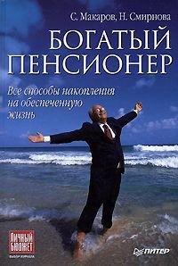 Богатый пенсионер. Все способы накопления на обеспеченную жизнь - Макаров Сергей Федорович