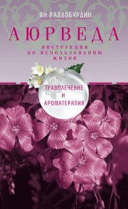 Аюрведа. Траволечение и ароматерапия - Раздобурдин Ян Николаевич