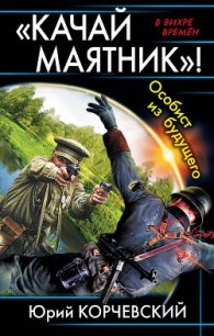 «Качай маятник»! Особист из будущего (сборник) - Корчевский Юрий Григорьевич