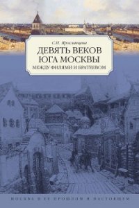 Девять веков юга Москвы. Между Филями и Братеевом - Ярославцева Светлана И.