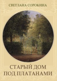 Старый дом под платанами - Сорокина Светлана