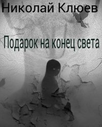 Подарок на конец света (СИ) - Клюев Николай Сергеевич "Ник"