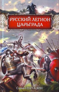 Русский легион Царьграда - Нуртазин Сергей