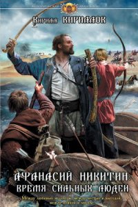 Афанасий Никитин. Время сильных людей - Кириллов Кирилл Валерьевич