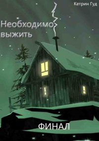 Необходимо выжить. Финал (СИ) - "Катарина Гуд"