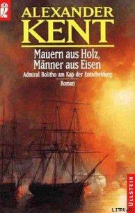 Mauern aus Holz, Manner aus Eisen: Admiral Bolitho am Kap der Entscheidung - Kent Alexander