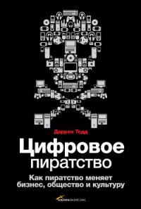 Цифровое пиратство. Как пиратство меняет бизнес, общество и культуру - Тодд Даррен