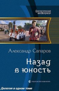 Назад в юность. Дилогия (СИ) - Сапаров Александр Юрьевич