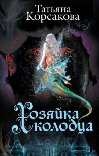 Хозяйка колодца - Корсакова Татьяна Викторовна