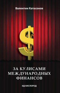 За кулисами международных финансов - Катасонов Валентин Юрьевич