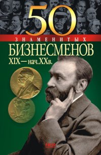 50 знаменитых бизнесменов XIX – начала XX в. - Васильева Елена Константиновна