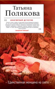 Единственная женщина на свете - Полякова Татьяна Викторовна