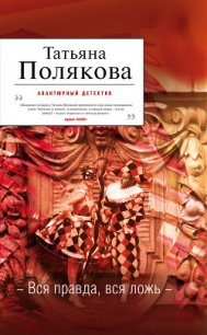 Вся правда, вся ложь - Полякова Татьяна Викторовна