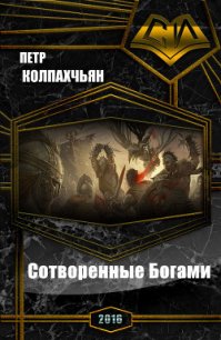 Сотворенные Богами (СИ) - Колпахчьян Петр Артурович
