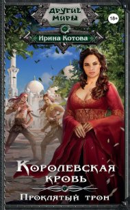 Королевская кровь. Проклятый трон - Котова Ирина Владимировна