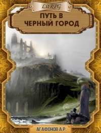Путь в Черный город (СИ) - Агафонов Антон Романович "Dragon2055"