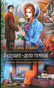 Будущее — дело темное - Тебнёва Елена