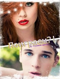 Поиграем? (СИ) - Gromova Beatrice "Розовые Мечты"