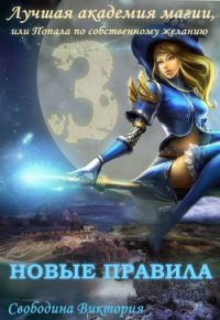Лучшая академия магии, или Попала по собственному желанию. Часть 3. Новые правила (СИ) - Свободина Виктория