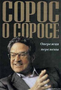 Сорос о Соросе Опережая перемены - Сорос Джордж