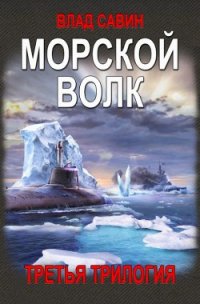 Морской волк. 3-я Трилогия (СИ) - Савин Владислав