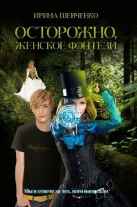 Осторожно, женское фэнтези. Книга 1 (СИ) - Шевченко Ирина